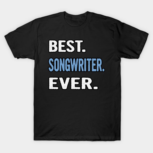 Best. Songwriter. Ever. - Birthday Gift Idea T-Shirt by divawaddle